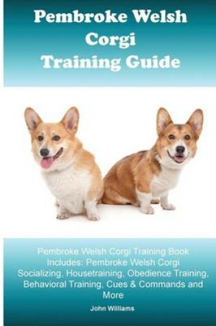 Cover of Pembroke Welsh Corgi Training Guide. Pembroke Welsh Corgi Training Book Includes