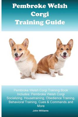 Book cover for Pembroke Welsh Corgi Training Guide. Pembroke Welsh Corgi Training Book Includes