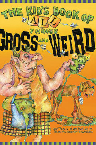 Cover of The Kid's Book of All Things Gross and Weird
