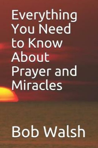 Cover of Everything You Need to Know About Prayer and Miracles