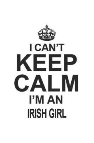 Cover of I Can't Keep Calm I'm An Irish Girl