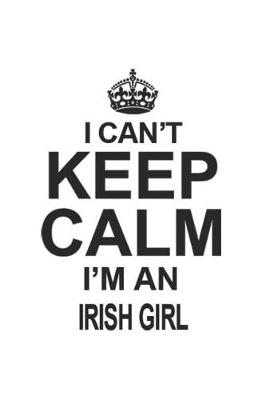 Book cover for I Can't Keep Calm I'm An Irish Girl