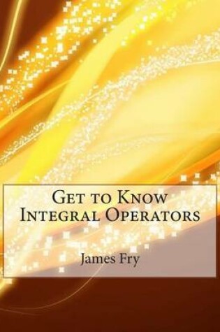 Cover of Get to Know Integral Operators