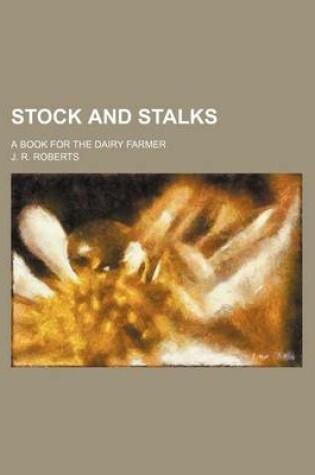 Cover of Stock and Stalks; A Book for the Dairy Farmer
