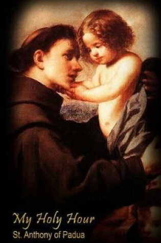 Cover of My Holy Hour - St. Anthony of Padua