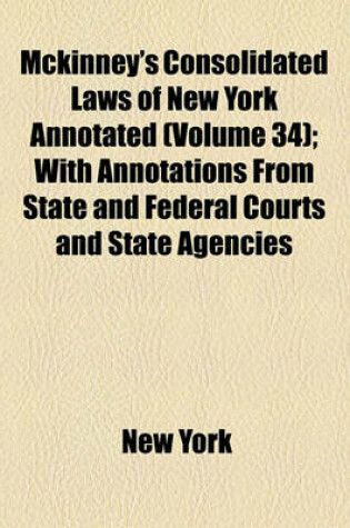 Cover of McKinney's Consolidated Laws of New York Annotated (Volume 34); With Annotations from State and Federal Courts and State Agencies