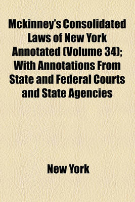 Book cover for McKinney's Consolidated Laws of New York Annotated (Volume 34); With Annotations from State and Federal Courts and State Agencies