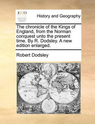 Book cover for The Chronicle of the Kings of England, from the Norman Conquest Unto the Present Time. by R. Dodsley. a New Edition Enlarged.