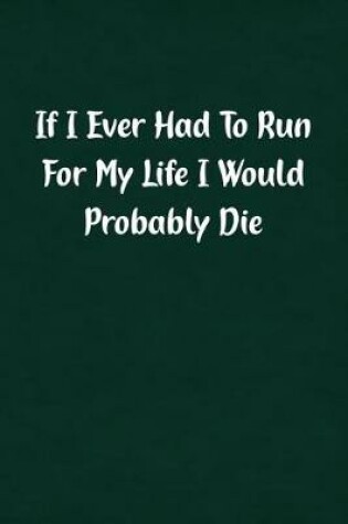 Cover of If I Ever Had to Run for My Life I Would Probably Die