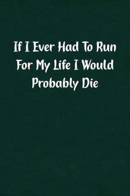 Book cover for If I Ever Had to Run for My Life I Would Probably Die