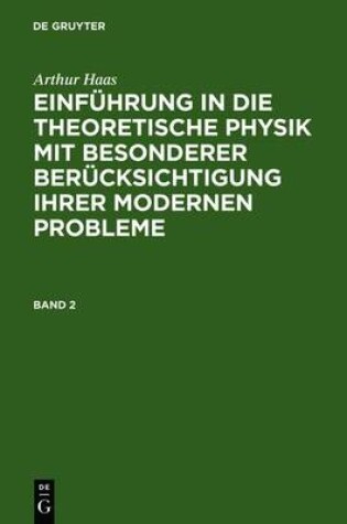 Cover of Arthur Haas: Einführung in Die Theoretische Physik Mit Besonderer Berücksichtigung Ihrer Modernen Probleme. Band 2