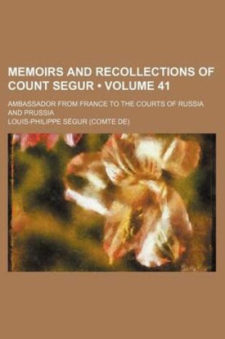 Cover of Memoirs and Recollections of Count Segur (Volume 41); Ambassador from France to the Courts of Russia and Prussia