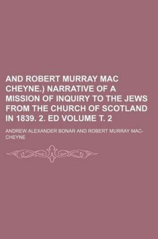 Cover of And Robert Murray Mac Cheyne.) Narrative of a Mission of Inquiry to the Jews from the Church of Scotland in 1839. 2. Ed Volume . 2