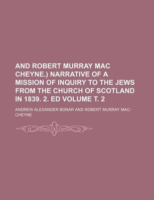 Book cover for And Robert Murray Mac Cheyne.) Narrative of a Mission of Inquiry to the Jews from the Church of Scotland in 1839. 2. Ed Volume . 2