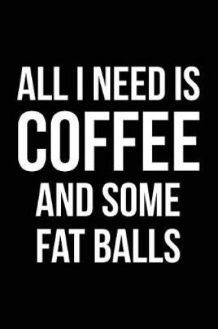 Cover of All I Need is Coffee and Some Fat Balls