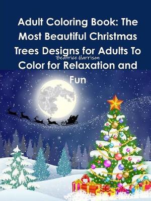 Book cover for Adult Coloring Book: The Most Beautiful Christmas Trees Designs for Adults To Color for Relaxation and Fun