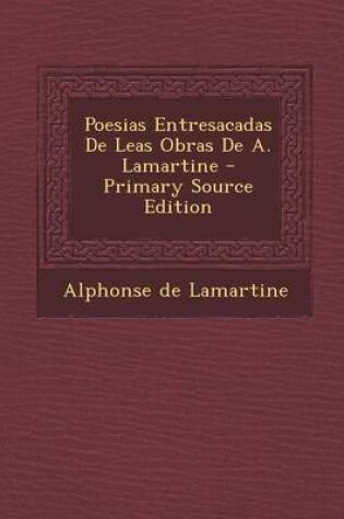 Cover of Poesias Entresacadas de Leas Obras de A. Lamartine - Primary Source Edition