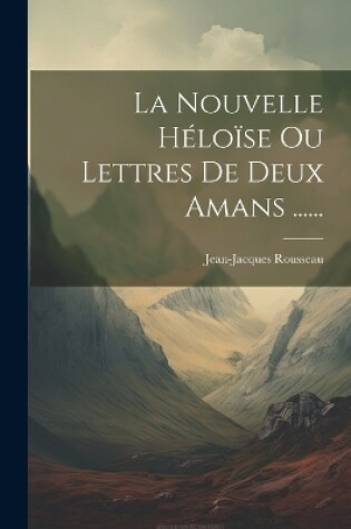 Cover of La Nouvelle Héloïse Ou Lettres De Deux Amans ......