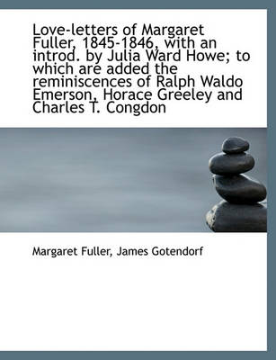 Book cover for Love-Letters of Margaret Fuller, 1845-1846, with an Introd. by Julia Ward Howe; To Which Are Added T