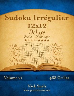 Cover of Sudoku Irrégulier 12x12 Deluxe - Facile à Diabolique - Volume 21 - 468 Grilles