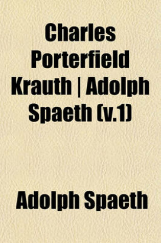 Cover of Charles Porterfield Krauth - Adolph Spaeth (V.1)