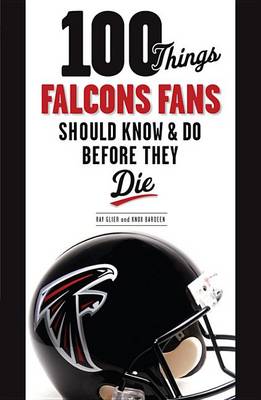 Cover of 100 Things Falcons Fans Should Know & Do Before They Die