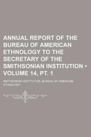 Cover of Annual Report of the Bureau of American Ethnology to the Secretary of the Smithsonian Institution (Volume 14, PT. 1)