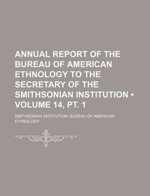 Book cover for Annual Report of the Bureau of American Ethnology to the Secretary of the Smithsonian Institution (Volume 14, PT. 1)