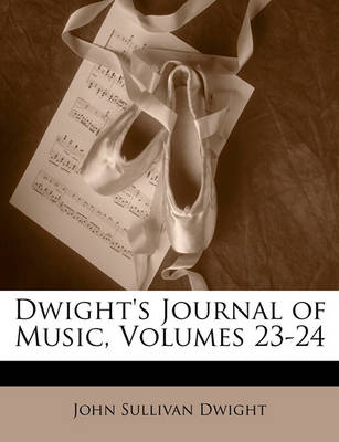 Book cover for Dwight's Journal of Music, Volumes 23-24