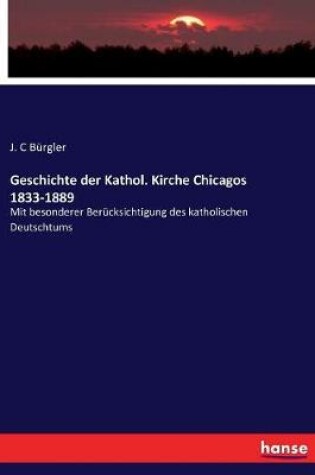 Cover of Geschichte der Kathol. Kirche Chicagos 1833-1889