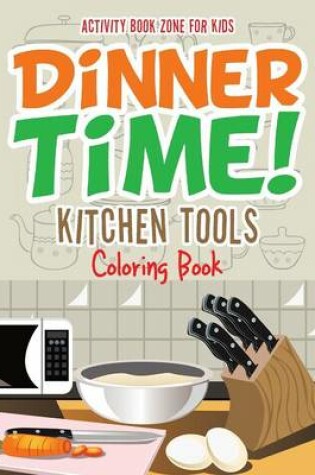 Cover of Dinner Time! Kitchen Tools Coloring Book