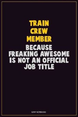 Cover of Train Crew Member, Because Freaking Awesome Is Not An Official Job Title