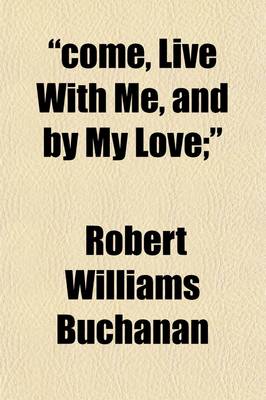 Book cover for Come, Live with Me, and Be My Love; . an English Pastoral