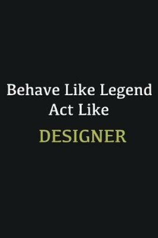 Cover of Behave like Legend Act Like Designer