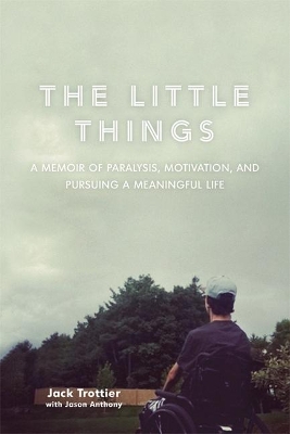 Cover of The Little Things: A Memoir of Paralysis, Motivation, and Pursuing a Meaningful Life