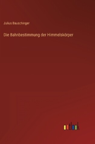 Cover of Die Bahnbestimmung der Himmelskörper