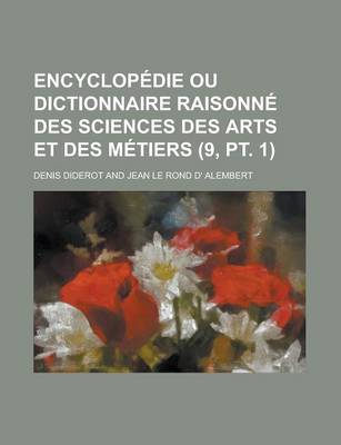 Book cover for Encyclopedie Ou Dictionnaire Raisonne Des Sciences Des Arts Et Des Metiers (9, PT. 1)
