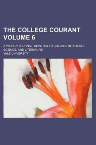 Cover of The College Courant Volume 6; A Weekly Journal, Devoted to College Interests, Science, and Literature
