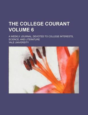 Book cover for The College Courant Volume 6; A Weekly Journal, Devoted to College Interests, Science, and Literature