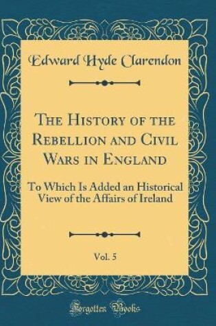Cover of The History of the Rebellion and Civil Wars in England, Vol. 5