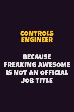 Cover of Controls Engineer, Because Freaking Awesome Is Not An Official Job Title