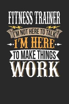 Book cover for Fitness Trainer I'm Not Here to Talk I'm Here to Make Things Work