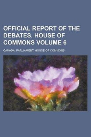 Cover of Official Report of the Debates, House of Commons Volume 6