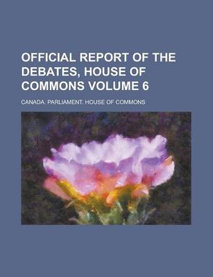 Book cover for Official Report of the Debates, House of Commons Volume 6