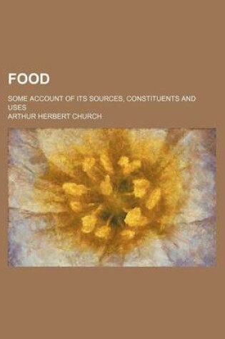 Cover of Food; Some Account of Its Sources, Constituents and Uses