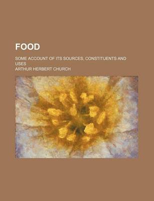 Book cover for Food; Some Account of Its Sources, Constituents and Uses