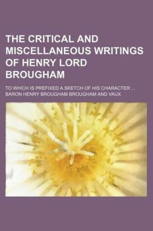 Cover of The Critical and Miscellaneous Writings of Henry Lord Brougham; To Which Is Prefixed a Sketch of His Character