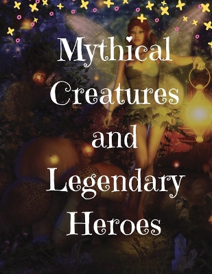 Book cover for Mythical Creatures and Legendary Heroes