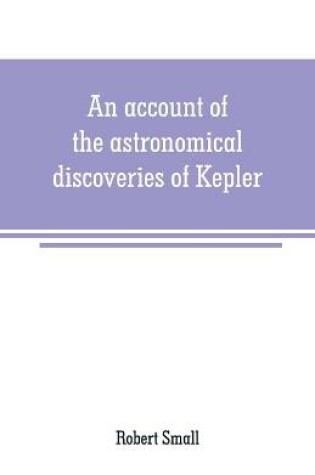 Cover of An account of the astronomical discoveries of Kepler