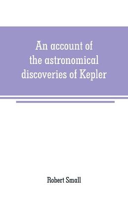 Book cover for An account of the astronomical discoveries of Kepler